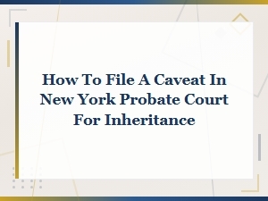Filing a Caveat in New York Probate Court for Inheritance