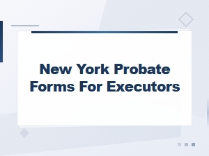 Required New York Probate Forms for Executors