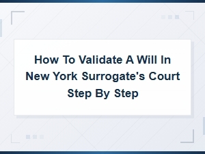 How to Validate a Will in New York Surrogate's Court