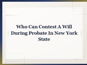 Who Can Contest a Will During Probate in New York